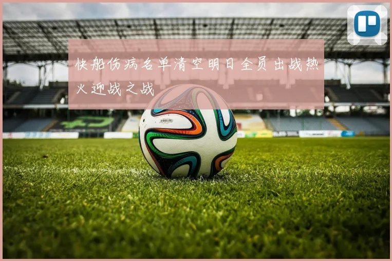 快船伤病名单清空明日全员出战热火迎战之战